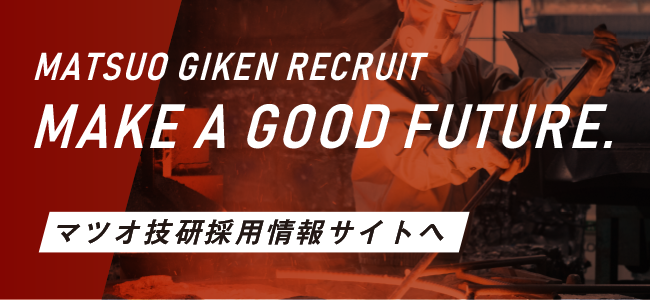 MATSUO GIKEN RECRUIT|MAKE A GOOD FUTURE.|マツオ技研リクルートサイトへ